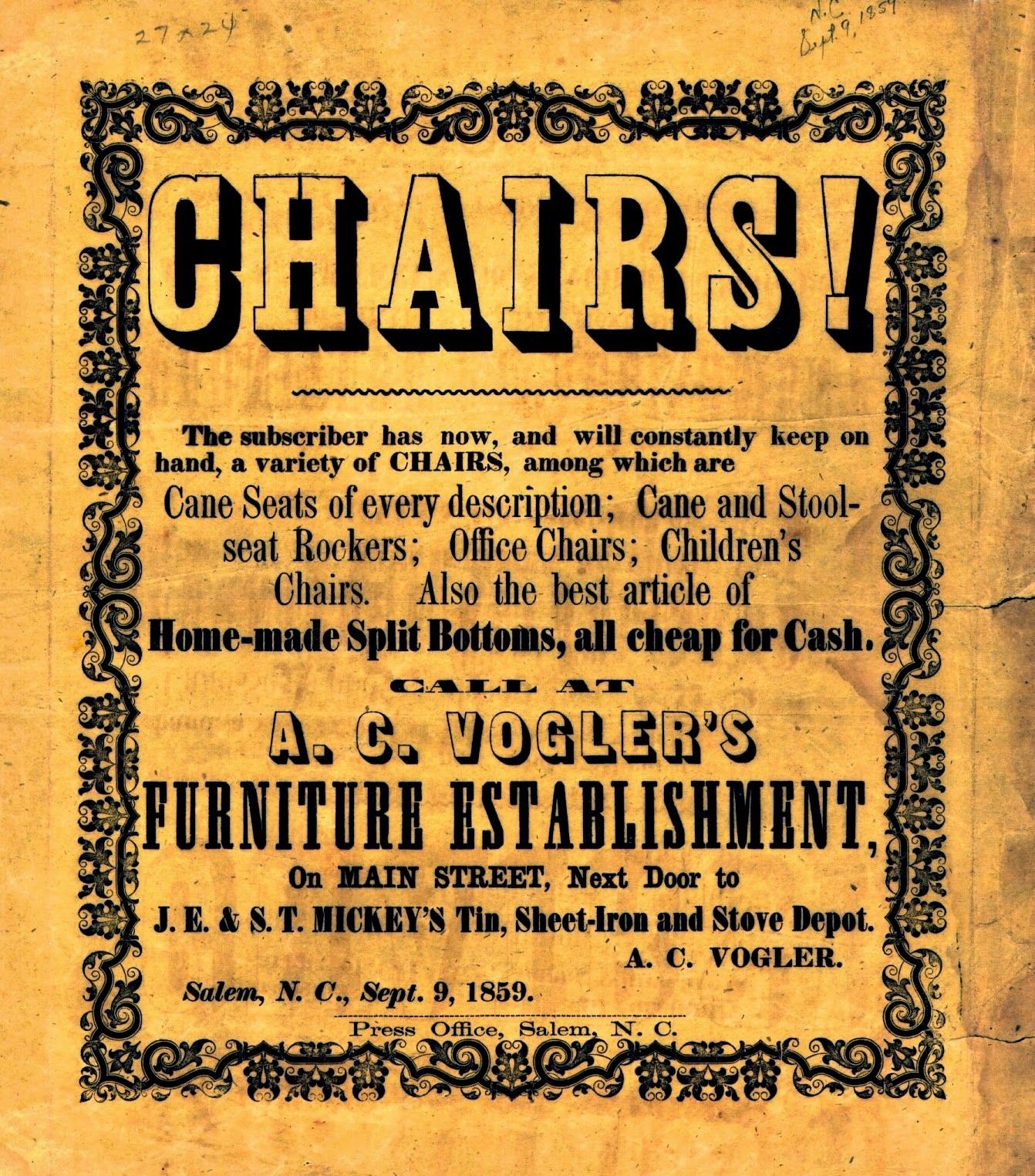 an old poster with an ornate border that reads: “Chairs! The subscriber has now, and will constantly keep on hand, a variety of chairs, among which are cane seats of every description; cane and stool seat rockers; office chairs; children’s chairs. Also the best article of home-made split bottoms, all cheap for cash. Call at A. C. Vogler’s Furniture Establishment, on Main Street, next door to J. E. & S. T. Mickey’s Tin, Sheet-Iron and Stove Depot. A. C. Vogler. Salem, N. C., Sept. 9, 1859.”